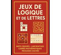 Jeux de Logique et de Lettres: Mots croisés, labyrinthes, carrés mathématiques et messages cachés