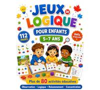Jeux de Logique pour Enfants 5-7 Ans: Plus de 80 activités éducatives pour développer l'observation, la logique, le raisonnement, la concentration et la résolution de problèmes