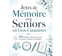 Jeux de Mémoire pour Seniors en Gros Caractères: 100 activités ludiques et accessibles pour seniors - grands caractères, jeux de réflexion, observation, calcul facile et mémoire quotidienne