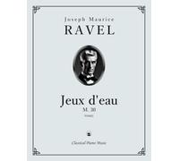 Jeux d'eau, M. 30 - Joseph Maurice RAVEL - Classical Piano Music: Flowing poetic landscapes crafted with radiant sensitivity • Insightful pathway for students refining tonal clarity • Grade 8-10