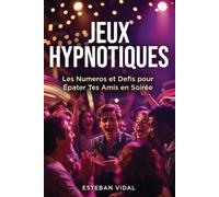 JEUX HYPNOTIQUES Les Numéros pour Épater Facilement Tes Amis en Soirée: Petit Guide d'Hypnose et de Suggestion pour Pratiquer la Magie Mentale et le Mentalisme