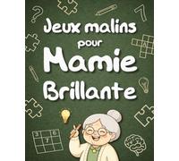 Jeux Malins pour Mamie Brillante: Le livre cadeau original à offrir à sa grand-mère - Jeux de logique, sudokus, mots mêlés, puzzles et autres activités adaptées aux seniors