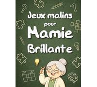 Jeux Malins pour Mamie Brillante: Le livre cadeau original à offrir à sa grand-mère - Jeux de logique, sudokus, mots mêlés, puzzles et autres activités adaptées aux seniors