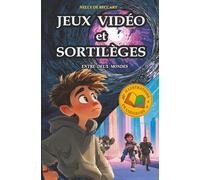 JEUX VIDÉO ET SORTILÈGES : Entre Deux Mondes: Livre pour enfant 8 ans 9 ans 10 ans 11 ans aventure fantastique mystère