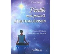 J'éveille mon pouvoir d'(auto)guérison: soins énergétiques, méditation et thérapie