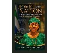 JEWEL OF THE NATION: Dr. Fatima Maada Bio and the Rebranding of Sierra Leone (The Khairaba Series: Reflections on Faith, Leadership and Society)