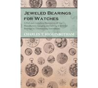 Jeweled Bearings for Watches - A Full and Complete Description of the Manufacture, Gauging and Setting of Jeweled Bearings in Timekeeping Instruments