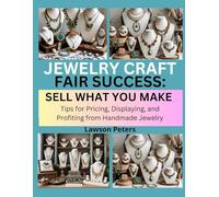 JEWELRY CRAFT FAIR SUCCESS: SELL WHAT YOU MAKE: Tips for Pricing, Displaying, and Profiting from Handmade Jewelry