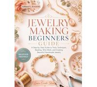 Jewelry Making Beginners Guide: The Step-by-Step Blueprint to Wire-Wrapping, Beading, and Metalcraft with Essential Techniques for the Self-Sufficient Home Artisan