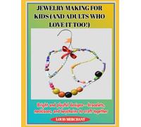JEWELRY MAKING FOR KIDS (AND ADULTS WHO LOVE IT TOO!): Bright and playful designs-bracelets, necklaces, and keychains to craft together