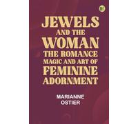 Jewels and the woman: The romance magic and art of feminine adornment