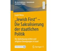 "Jewish First" - Die Sakralisierung der staatlichen Politik: Der Aufschwung rechter und religiöser Bewegungen in Israel ((Re-)konstruktionen - Internationale und Globale Studien)