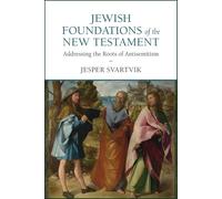 Jewish Foundations of the New Testament: Addressing the Roots of Antisemitism