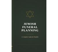 Jewish Funeral Planning: A Complete Guide for Families: Step-by-Step Guidance for Shiva, Kaddish, Burial, and Every Decision in Between
