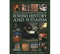 Jewish History and Judaism: An Illustrated Encyclopedia of: A history of the Jewish people, their religion and philosophy, traditions and practices