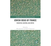 Jewish Ideas of France: Migration, Diaspora, and Empire (Routledge Studies in the Modern History of France)