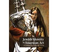 Jewish Identity in American Art: A Golden Age since the 1970s (Judaic Traditions in Literature, Music, and Art)