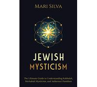 Jewish Mysticism: The Ultimate Guide to Understanding Kabbalah, Merkabah Mysticism, and Ashkenazi Hasidism (Jewish Spirituality)