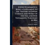 Jewish Numismatics; Being a Supplement to the "History of Jewish Coinage and Money in the Old and New Testaments," Published in 1864