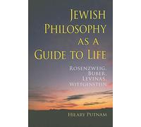 Jewish Philosophy as a Guide to Life: Rosenzweig, Buber, Levinas, Wittgenstein (The Helen and Martin Schwartz Lectures in Jewish Studies)