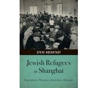 Jewish Refugees in Shanghai: Experiences, Memories, Interviews, Histories