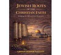 Jewish Roots of The Christian Faith: Group Leader Guide