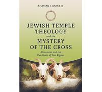 Jewish Temple Theology and the Mystery of the Cross: Atonement and the Two Goats of Yom Kippur