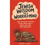 Jewish Wisdom for a Worried Mind: What an Ancient Tradition Teaches About Anxiety, Worry, and Living with Uncertainty