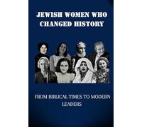 JEWISH WOMEN WHO CHANGED HISTORY: FROM BIBLICAL TIMES TO MODERN LEADERS (Jewish Library: History, Wisdom, and Heritage)
