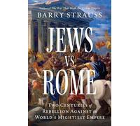 Jews vs. Rome: Two Centuries of Rebellion Against the World's Mightiest Empire