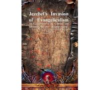 Jezebel’s Invasion of Evangelicalism: An Examination of the Evidence and Intentions of the "Jezebel Spirit"