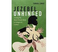 Jezebel Unhinged: Loosing the Black Female Body in Religion and Culture
