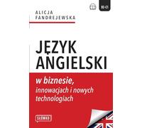 Język angielski w biznesie, innowacjach i nowych technologiach: Business in Focus: Explore, Lead and Innovate