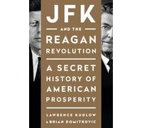 JFK and the Reagan Revolution: A Secret History of American Prosperity