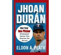 JHOAN DURÁN: One Year, One Pitcher, 56 Baseball Games That Rewrote the Record