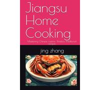 Jiangsu Home Cooking: Mastering Chinese cuisine: Timeless Traditional recipes (Chinese food)