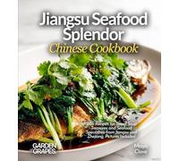 Jiangsu Seafood Splendor, Chinese Cookbook: 60+ Recipes for Sweet Soup Treasures and Seafood Specialties from Jiangsu and Zhejiang, Pictures Included