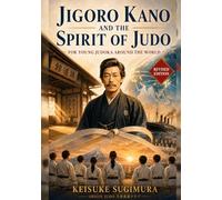 Jigoro Kano and the Spirit of Jud: For Young Judoka Around the World (ORIGIN JUDO)