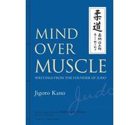 Mind Over Muscle: Writings from the Founder of Judo