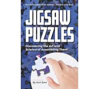 Jigsaw Puzzles Discovering the Art and Science of Assembling Them: Fun for Puzzlers of All Abilities, the First of its Kind