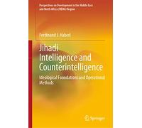 Jihadi Intelligence and Counterintelligence: Ideological Foundations and Operational Methods (Perspectives on Development in the Middle East and North Africa (MENA) Region)