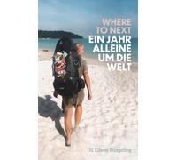 Jil Eileen F&uu Where to Next. Ein Jahr alleine um die Welt: von J (Tapa blanda)