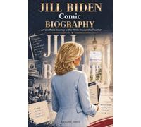 Jill Biden Comic Biography: An Unofficial Journey to the White House of a Teacher