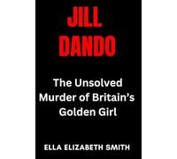 Jill Dando: The Unsolved Murder of Britain’s Golden Girl (British Crime Files: The UK’s Most Notorious Crimes)
