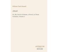 Jilted!: Or, My Uncle's Scheme, a Novel, In Three Volumes, Volume 3