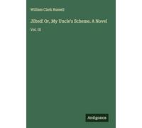 Jilted! Or, My Uncle's Scheme. A Novel: Vol. III