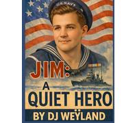 Jim: A Quiet Hero: From the Farms of Iowa to the Battlefields of WWII to the Frontiers of NASA