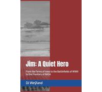 Jim: A Quiet Hero: From the Farms of Iowa to the Battlefields of WWII to the Frontiers of NASA