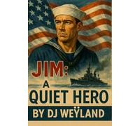 Jim: A Quiet Hero: From the Farms of Iowa to the Battlefields of WWII to the Frontiers of NASA