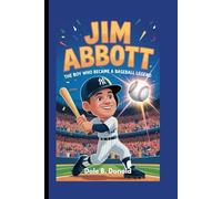 JIM ABBOTT: The Boy Who Became a Baseball Legend - An Inspiring Biography For Young Readers